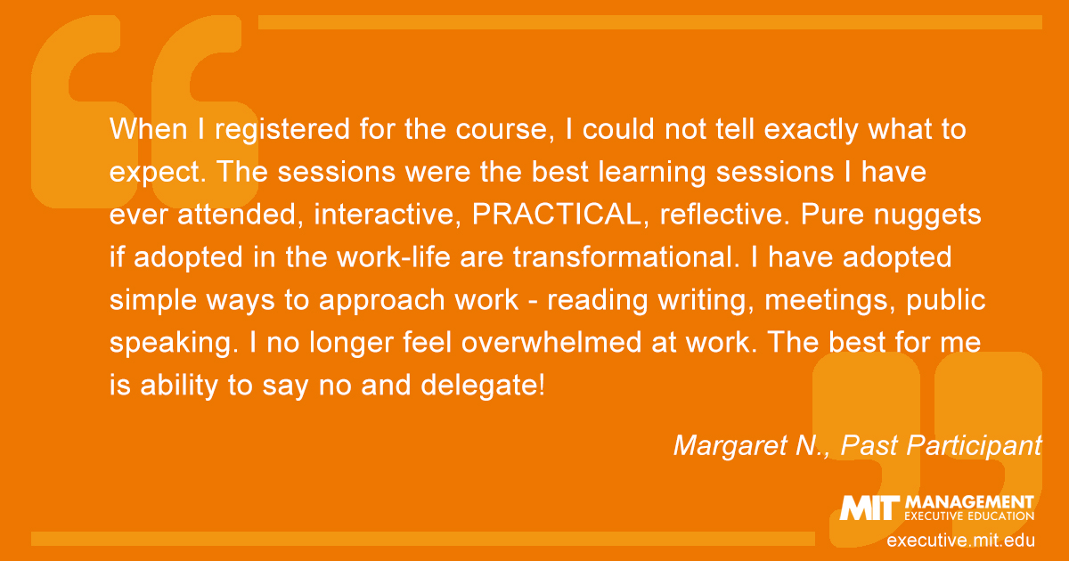 When I registered for the course, I could not tell exactly what to expect. The sessions were the best learning sessions I have ever attended, interactive, PRACTICAL, reflective. Pure nuggets if adopted in the work-life are transformational. I have adopted simple ways to approach work - reading writing, meetings, public speaking. I no longer feel overwhelmed at work. The best for me is ability to say no and delegate!
