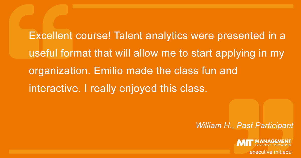 Excellent course! Talent analytics were presented in a useful format that will allow me to start applying in my organization. Emilio made the class fun and interactive. I really enjoyed this class.